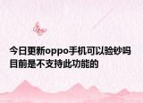 今日更新oppo手机可以验钞吗 目前是不支持此功能的