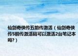 仙剑奇侠传五前传激活（仙剑奇侠传5前传激活码可以激活2台笔记本吗?）