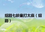 绍剧七龄童打太庙（绍剧）