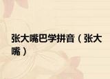张大嘴巴学拼音（张大嘴）