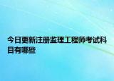 今日更新注册监理工程师考试科目有哪些