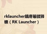 rklauncher鎬庝箞鍒犻櫎（RK Launcher）