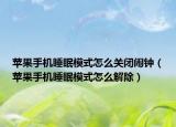 苹果手机睡眠模式怎么关闭闹钟（苹果手机睡眠模式怎么解除）