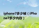 iphone7多少帧（iPhone7多少内存）