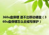 360u盘保镖 退不出移动硬盘（360u盘保镖怎么去掉写保护）