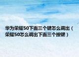 华为荣耀50下面三个键怎么调出（荣耀50怎么调出下面三个按键）