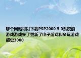 哪个网站可以下载PSP2000 5.0系统的游戏游戏多了更新了电子游戏和多玩游戏感觉3000