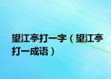 望江亭打一字（望江亭打一成语）