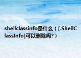 shellclassinfo是什么（[.ShellClassInfo]可以删除吗?）