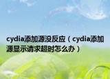 cydia添加源没反应（cydia添加源显示请求超时怎么办）