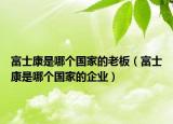 富士康是哪个国家的老板（富士康是哪个国家的企业）