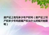 房产证上有写多少年产权吗（房产证上写产权多少年吗房屋产权从什么时候开始算呢）