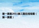 第一美差2011第三期在线观看（第一美差）