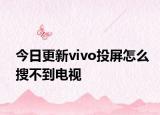今日更新vivo投屏怎么搜不到电视