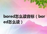 bored怎么读音标（bored怎么读）