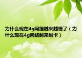 为什么现在4g网络越来越慢了（为什么现在4g网络越来越卡）
