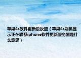 苹果4s软件更新没反应（苹果4s刷机显示正在联系iphone软件更新服务器是什么意思）