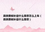 高铁票候补是什么意思怎么上车（高铁票候补是什么意思）
