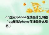 qq显示iphone在线是什么网络（qq显示iphone在线是什么意思）