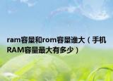ram容量和rom容量谁大（手机RAM容量最大有多少）