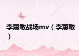 李蕙敏战场mv（李蕙敏）