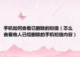手机如何查看已删除的短信（怎么查看他人已经删除的手机短信内容）