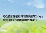 QQ显示你们已成功加为好友（qq显示你们已成功添加为好友）