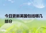 今日更新英国包括哪几部分