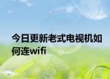 今日更新老式电视机如何连wifi