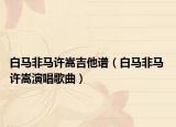 白马非马许嵩吉他谱（白马非马 许嵩演唱歌曲）