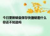 今日更新键盘保存快捷键是什么 你还不知道吗