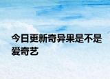 今日更新奇异果是不是爱奇艺