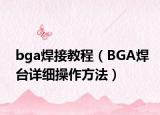 bga焊接教程（BGA焊台详细操作方法）
