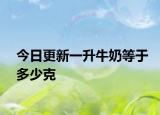 今日更新一升牛奶等于多少克