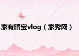 家有晴宝vlog（家秀网）