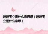 婷婷玉立是什么意思呀（婷婷玉立是什么意思）