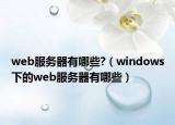 web服务器有哪些?（windows下的web服务器有哪些）