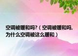 空调被暖和吗?（空调被暖和吗,为什么空调被这么暖和）