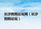 长沙狗狗论坛网（长沙狗狗论坛）