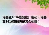 诺基亚1616恢复出厂密码（诺基亚1616密码忘记怎么处理）