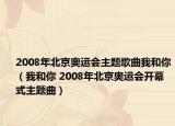 2008年北京奥运会主题歌曲我和你（我和你 2008年北京奥运会开幕式主题曲）