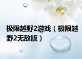 极限越野2游戏（极限越野2无敌版）