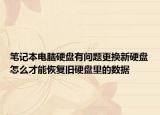 笔记本电脑硬盘有问题更换新硬盘怎么才能恢复旧硬盘里的数据