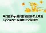 今日更新qq空间智能挂件怎么取消qq空间怎么取消情侣空间挂件