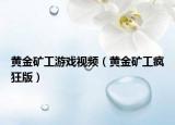 黄金矿工游戏视频（黄金矿工疯狂版）