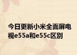今日更新小米全面屏电视e55a和e55c区别