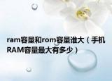ram容量和rom容量谁大（手机RAM容量最大有多少）