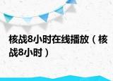 核战8小时在线播放（核战8小时）