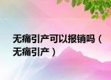 无痛引产可以报销吗（无痛引产）