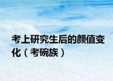 考上研究生后的颜值变化（考碗族）